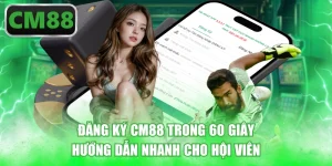 Đăng Ký CM88 Trong 60 Giây - Hướng Dẫn Nhanh Cho Hội Viên