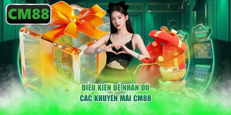 Điều kiện để nhận đủ các khuyến mãi CM88